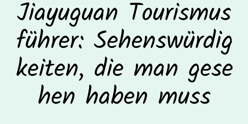 Jiayuguan Tourismusführer: Sehenswürdigkeiten, die man gesehen haben muss