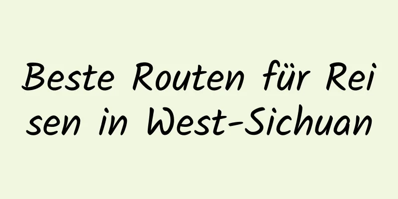 Beste Routen für Reisen in West-Sichuan