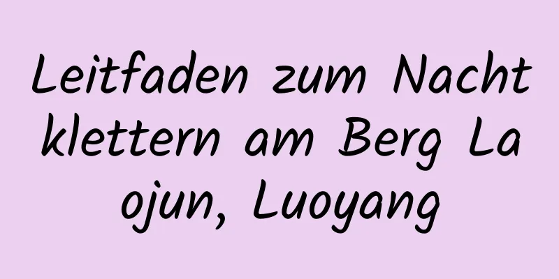 Leitfaden zum Nachtklettern am Berg Laojun, Luoyang