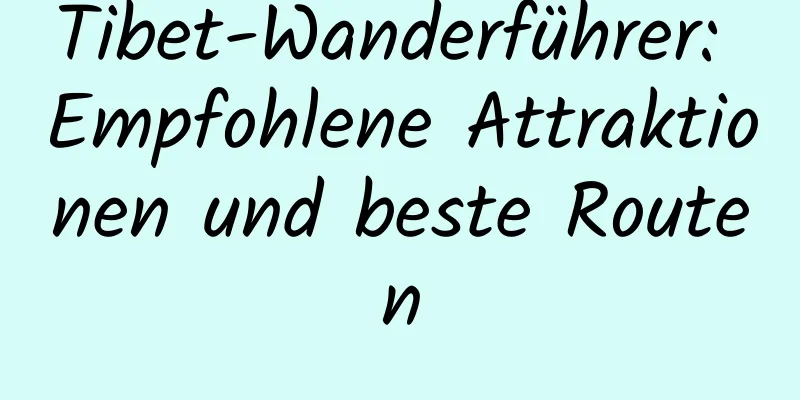 Tibet-Wanderführer: Empfohlene Attraktionen und beste Routen