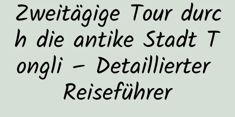 Zweitägige Tour durch die antike Stadt Tongli – Detaillierter Reiseführer