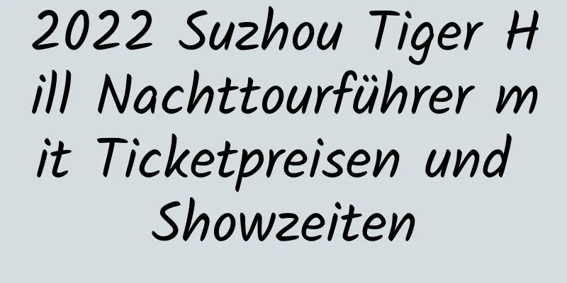 2022 Suzhou Tiger Hill Nachttourführer mit Ticketpreisen und Showzeiten