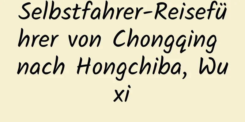 Selbstfahrer-Reiseführer von Chongqing nach Hongchiba, Wuxi