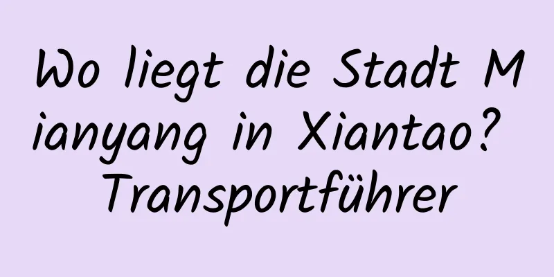 Wo liegt die Stadt Mianyang in Xiantao? Transportführer