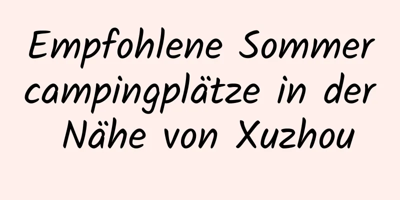 Empfohlene Sommercampingplätze in der Nähe von Xuzhou