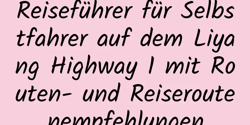 Reiseführer für Selbstfahrer auf dem Liyang Highway 1 mit Routen- und Reiseroutenempfehlungen