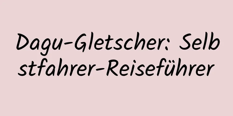 Dagu-Gletscher: Selbstfahrer-Reiseführer