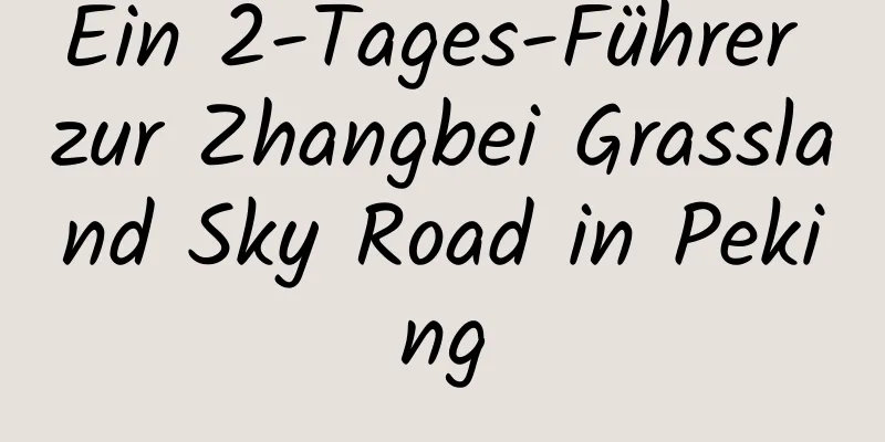 Ein 2-Tages-Führer zur Zhangbei Grassland Sky Road in Peking