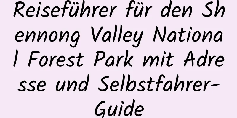 Reiseführer für den Shennong Valley National Forest Park mit Adresse und Selbstfahrer-Guide