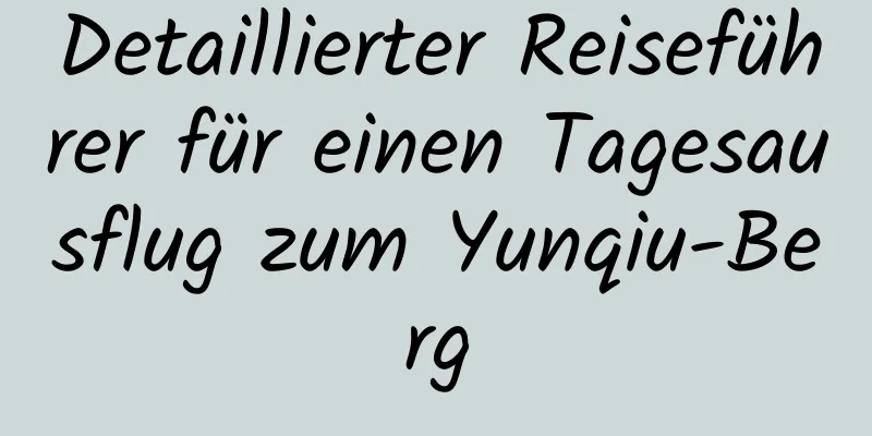 Detaillierter Reiseführer für einen Tagesausflug zum Yunqiu-Berg