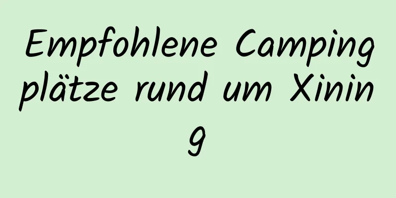Empfohlene Campingplätze rund um Xining