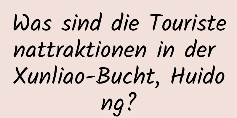 Was sind die Touristenattraktionen in der Xunliao-Bucht, Huidong?