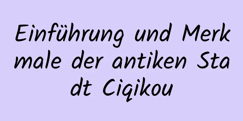 Einführung und Merkmale der antiken Stadt Ciqikou