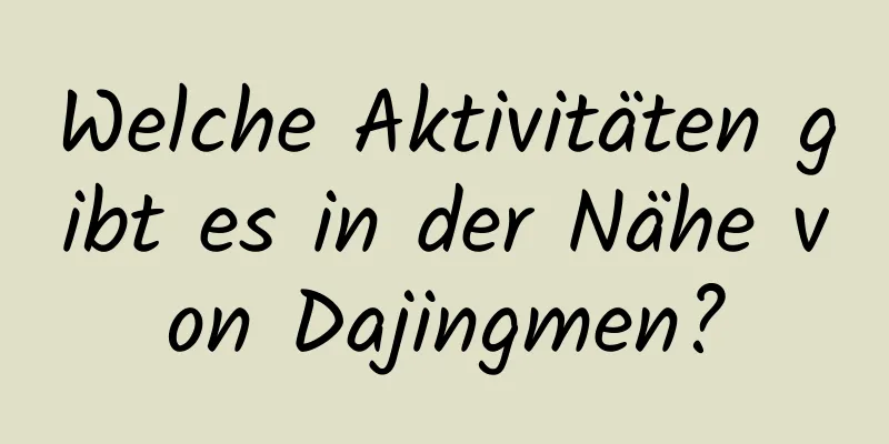 Welche Aktivitäten gibt es in der Nähe von Dajingmen?