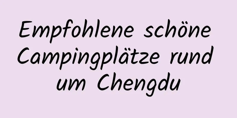 Empfohlene schöne Campingplätze rund um Chengdu