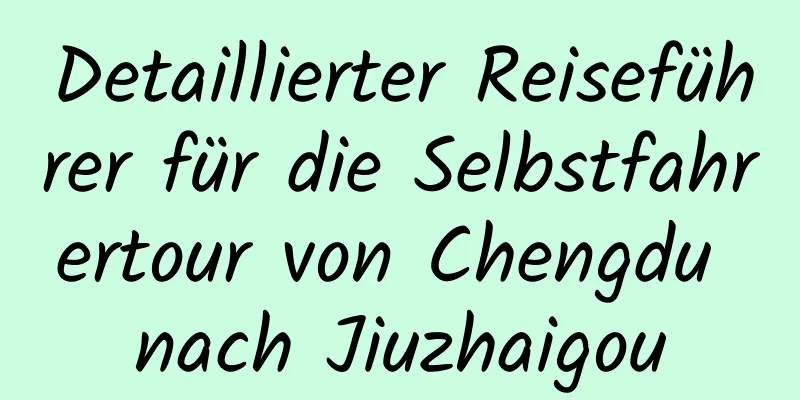 Detaillierter Reiseführer für die Selbstfahrertour von Chengdu nach Jiuzhaigou