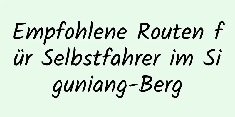 Empfohlene Routen für Selbstfahrer im Siguniang-Berg