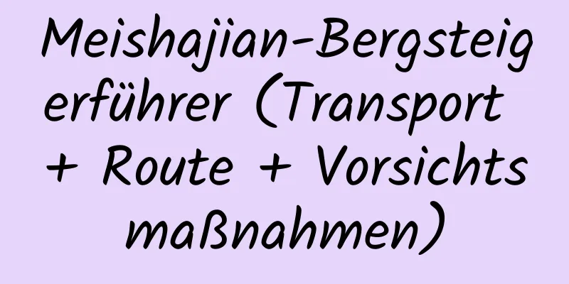 Meishajian-Bergsteigerführer (Transport + Route + Vorsichtsmaßnahmen)