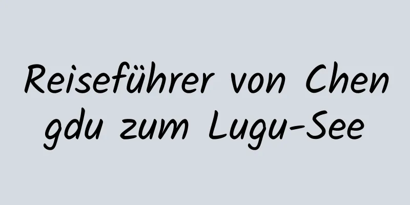 Reiseführer von Chengdu zum Lugu-See