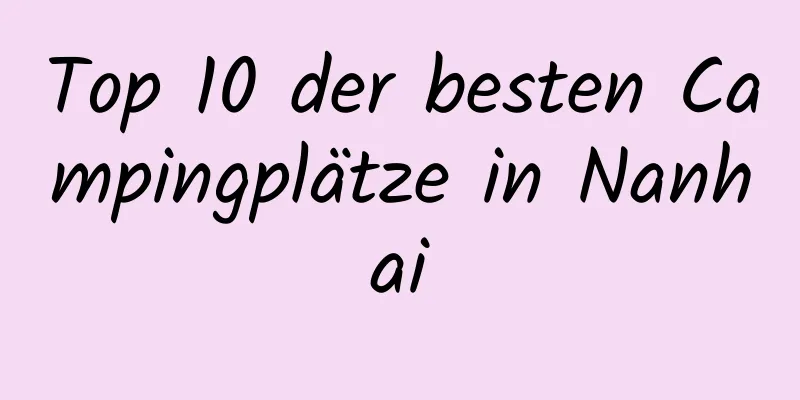 Top 10 der besten Campingplätze in Nanhai