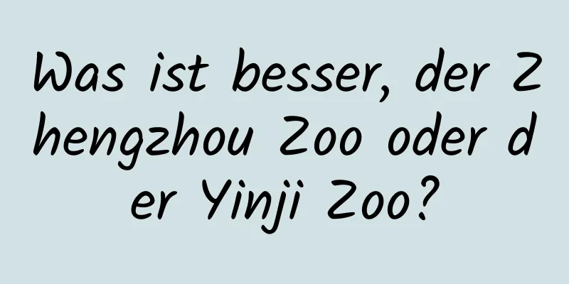 Was ist besser, der Zhengzhou Zoo oder der Yinji Zoo?