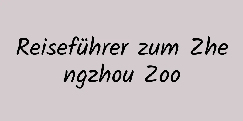 Reiseführer zum Zhengzhou Zoo