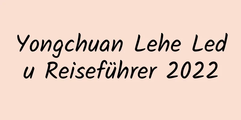 Yongchuan Lehe Ledu Reiseführer 2022