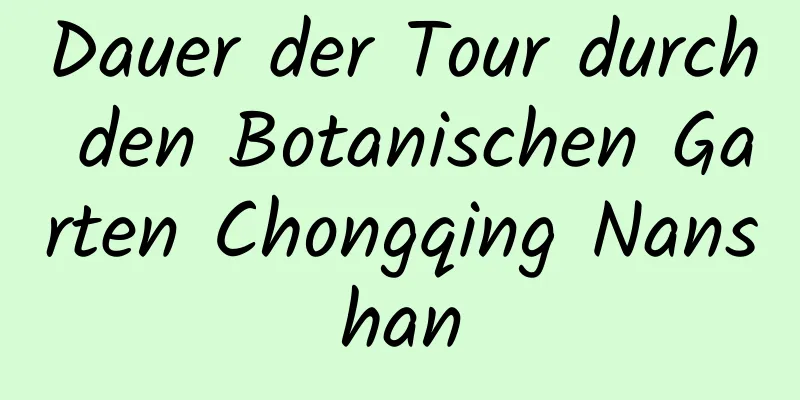 Dauer der Tour durch den Botanischen Garten Chongqing Nanshan