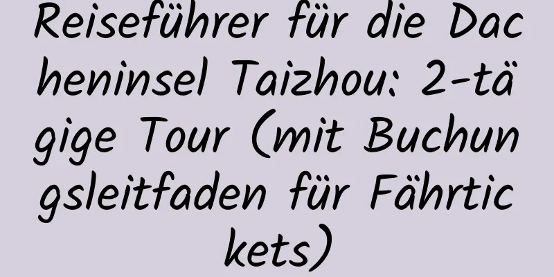 Reiseführer für die Dacheninsel Taizhou: 2-tägige Tour (mit Buchungsleitfaden für Fährtickets)