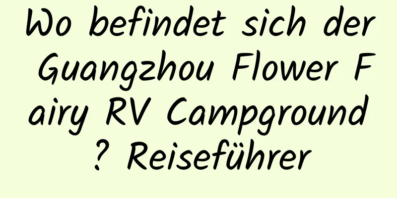 Wo befindet sich der Guangzhou Flower Fairy RV Campground? Reiseführer