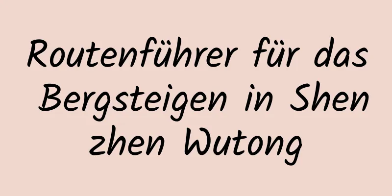 Routenführer für das Bergsteigen in Shenzhen Wutong