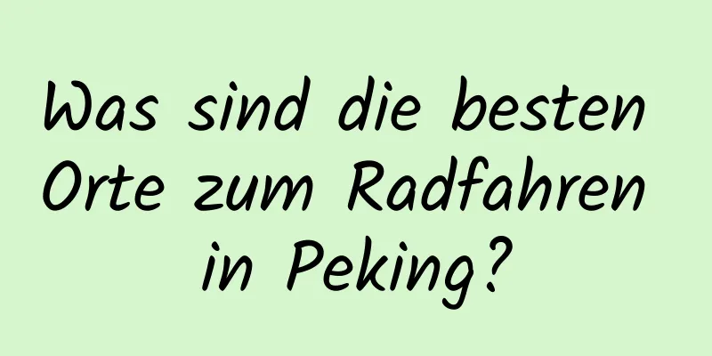 Was sind die besten Orte zum Radfahren in Peking?