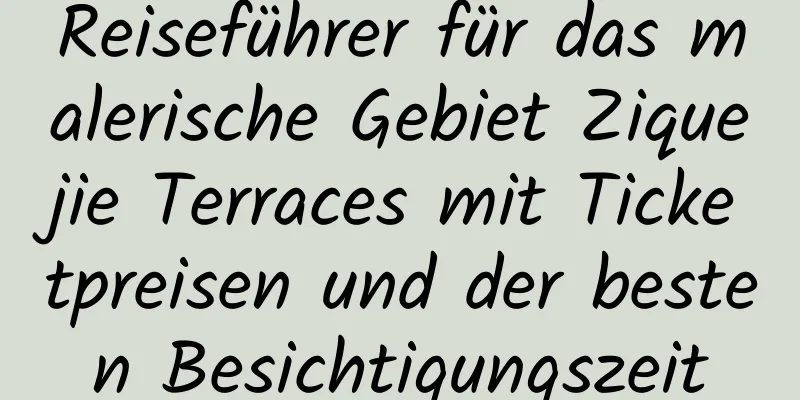 Reiseführer für das malerische Gebiet Ziquejie Terraces mit Ticketpreisen und der besten Besichtigungszeit