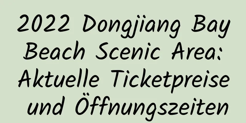 2022 Dongjiang Bay Beach Scenic Area: Aktuelle Ticketpreise und Öffnungszeiten