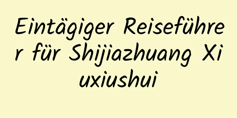 Eintägiger Reiseführer für Shijiazhuang Xiuxiushui