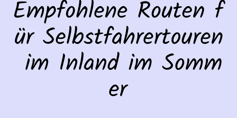 Empfohlene Routen für Selbstfahrertouren im Inland im Sommer