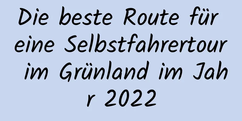 Die beste Route für eine Selbstfahrertour im Grünland im Jahr 2022