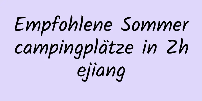 Empfohlene Sommercampingplätze in Zhejiang