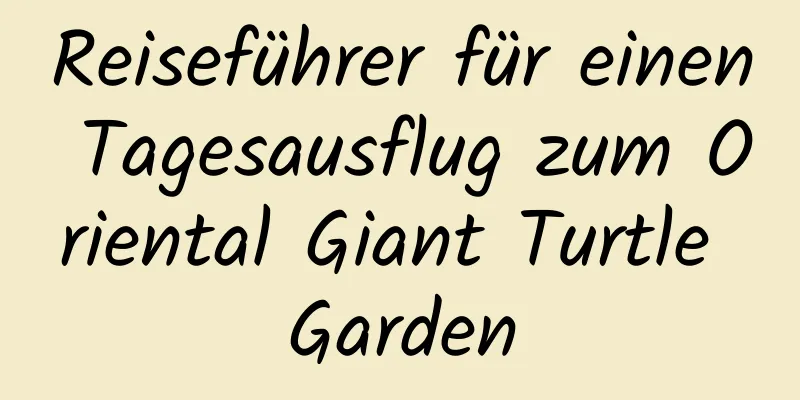 Reiseführer für einen Tagesausflug zum Oriental Giant Turtle Garden