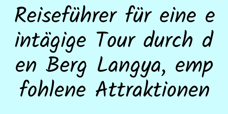 Reiseführer für eine eintägige Tour durch den Berg Langya, empfohlene Attraktionen