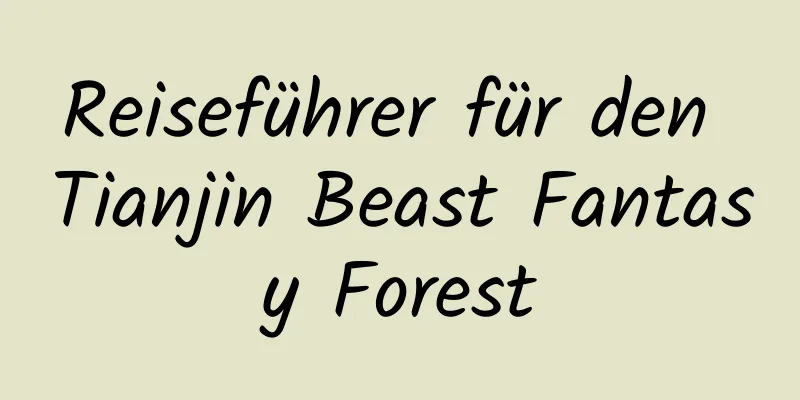 Reiseführer für den Tianjin Beast Fantasy Forest