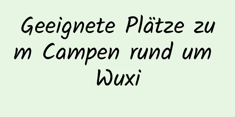 Geeignete Plätze zum Campen rund um Wuxi