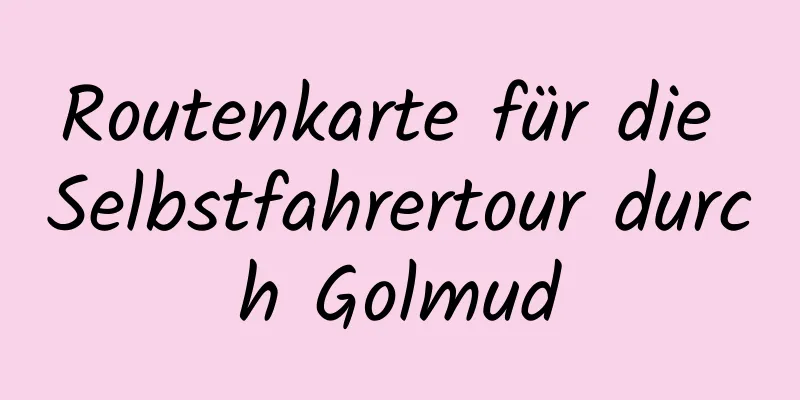 Routenkarte für die Selbstfahrertour durch Golmud