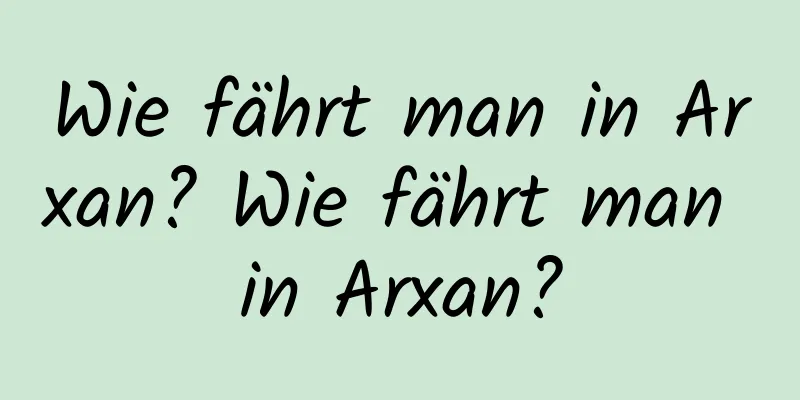 Wie fährt man in Arxan? Wie fährt man in Arxan?