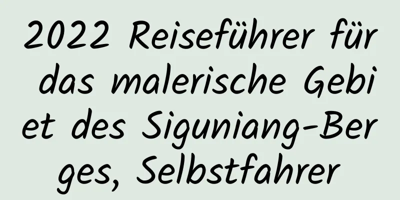 2022 Reiseführer für das malerische Gebiet des Siguniang-Berges, Selbstfahrer