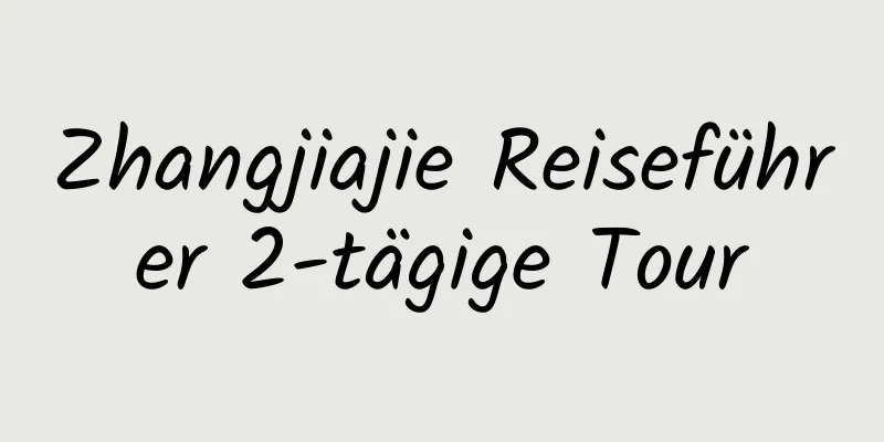 Zhangjiajie Reiseführer 2-tägige Tour