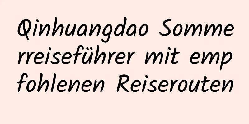 Qinhuangdao Sommerreiseführer mit empfohlenen Reiserouten