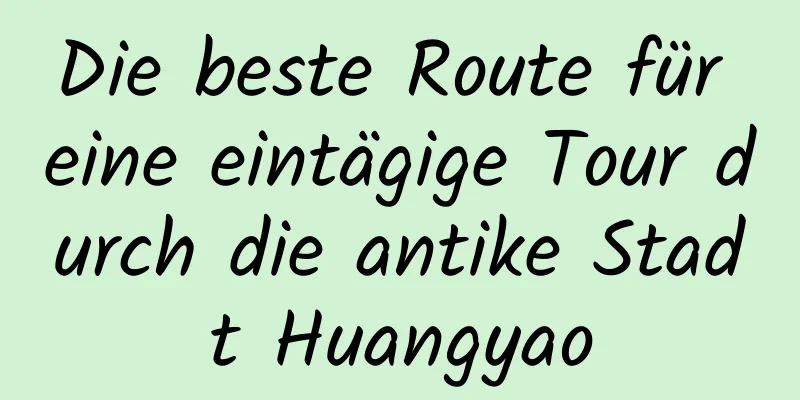 Die beste Route für eine eintägige Tour durch die antike Stadt Huangyao