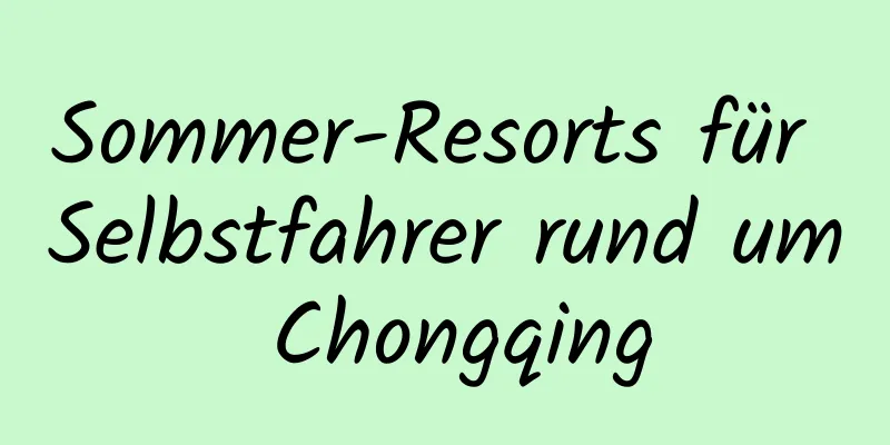 Sommer-Resorts für Selbstfahrer rund um Chongqing