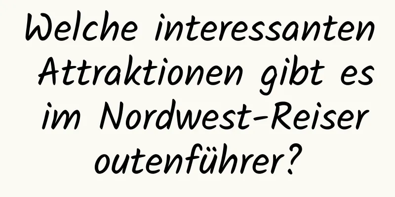 Welche interessanten Attraktionen gibt es im Nordwest-Reiseroutenführer?